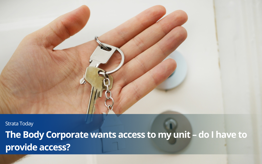 The Body Corporate wants access to my unit – do I have to provide access?