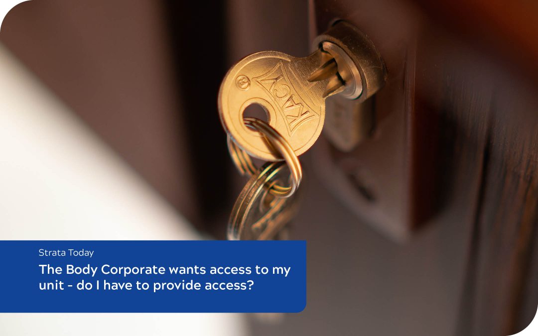 The Body Corporate wants access to my unit – do I have to provide access?